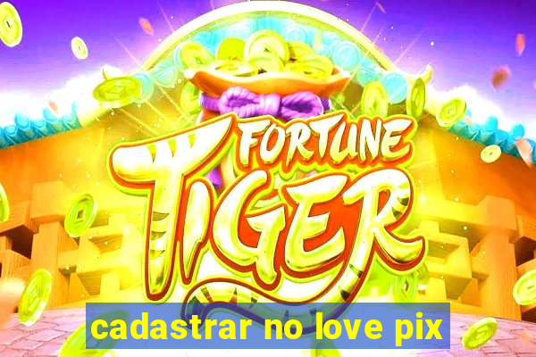 cadastrar no love pix